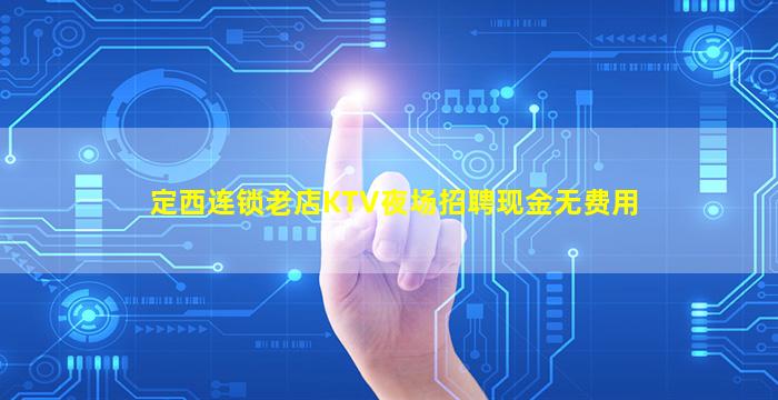 定西连锁老店KTV夜场招聘现金无费用